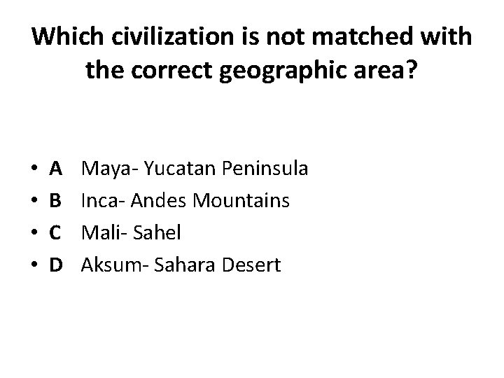 Which civilization is not matched with the correct geographic area? • • A B