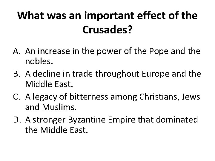 What was an important effect of the Crusades? A. An increase in the power