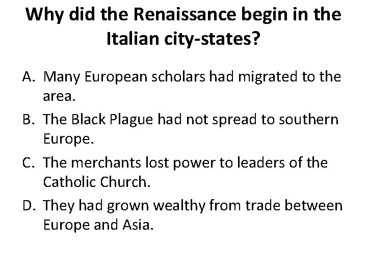 Why did the Renaissance begin in the Italian city-states? A. Many European scholars had