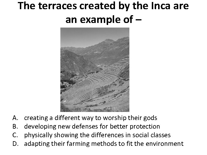 The terraces created by the Inca are an example of – A. B. C.