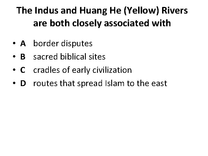 The Indus and Huang He (Yellow) Rivers are both closely associated with • •