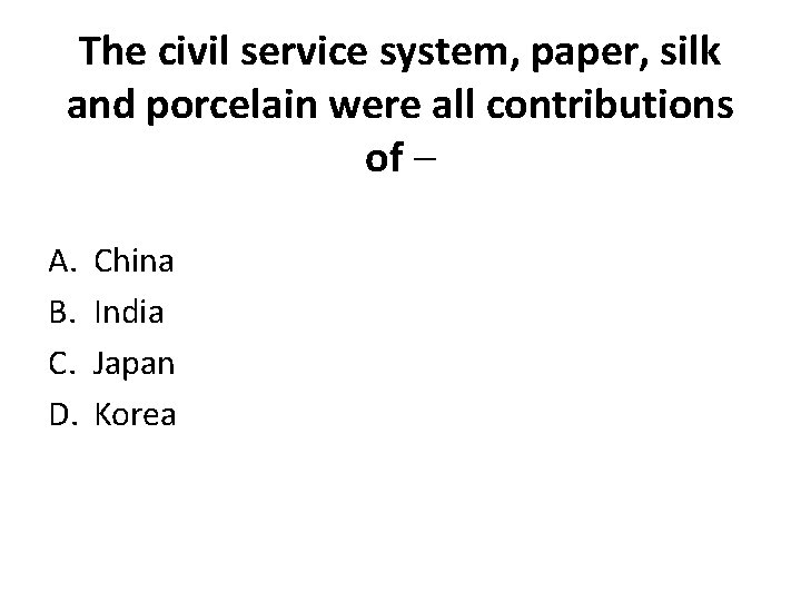 The civil service system, paper, silk and porcelain were all contributions of – A.