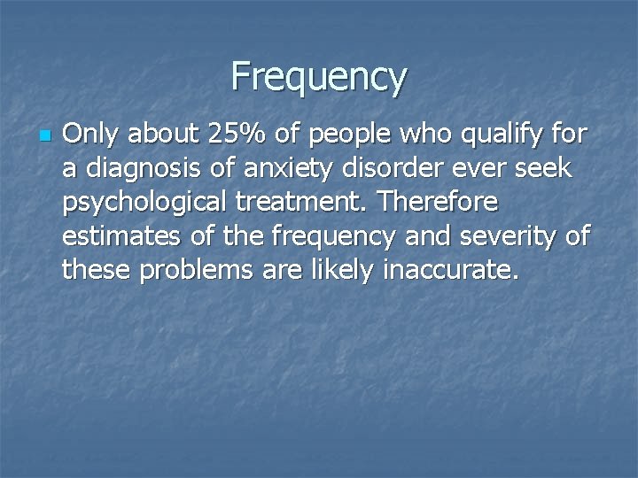 Frequency n Only about 25% of people who qualify for a diagnosis of anxiety