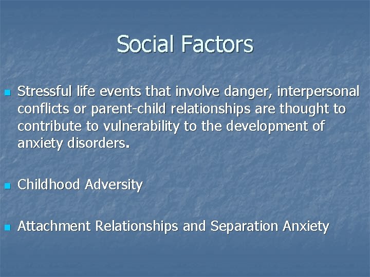 Social Factors n Stressful life events that involve danger, interpersonal conflicts or parent-child relationships