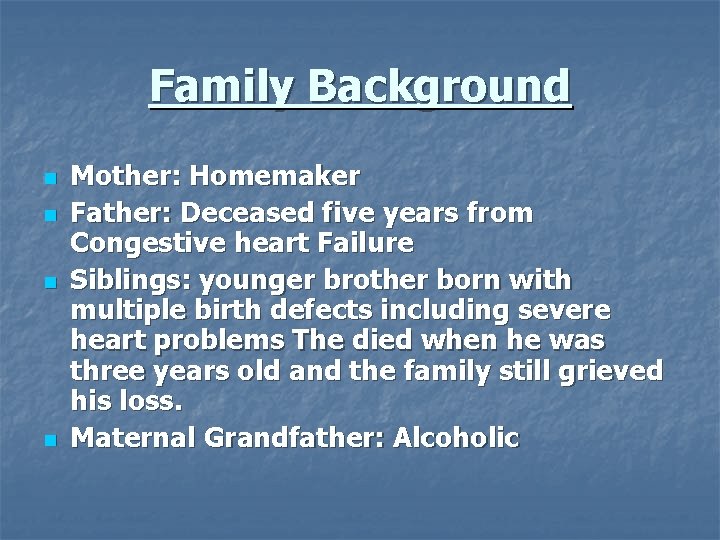 Family Background n n Mother: Homemaker Father: Deceased five years from Congestive heart Failure