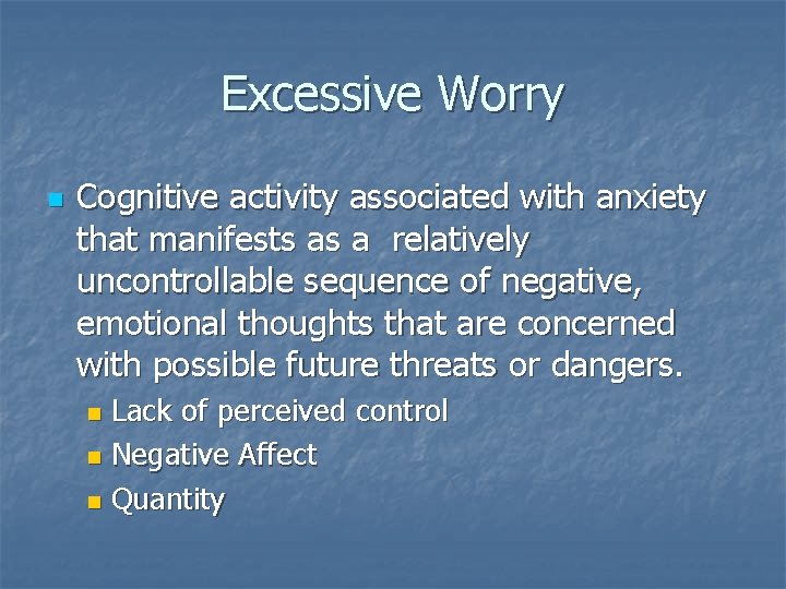 Excessive Worry n Cognitive activity associated with anxiety that manifests as a relatively uncontrollable