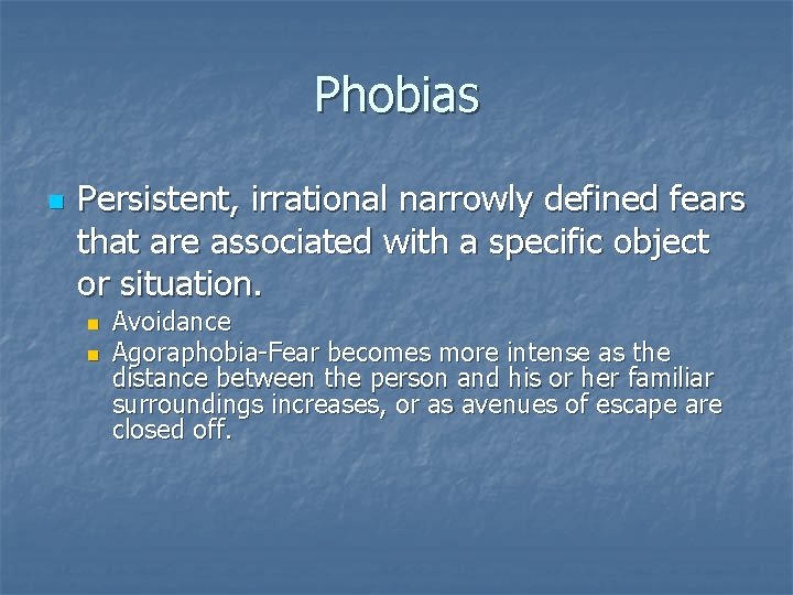 Phobias n Persistent, irrational narrowly defined fears that are associated with a specific object