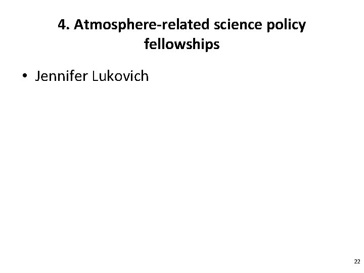 4. Atmosphere-related science policy fellowships • Jennifer Lukovich 22 