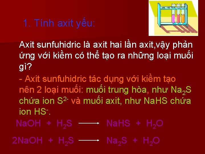 1. Tính axit yếu: Axit sunfuhidric là axit hai lần axit, vậy phản ứng