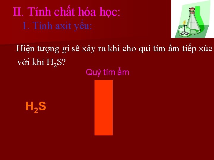 II. Tính chất hóa học: 1. Tính axit yếu: Hiện tượng gì sẽ xảy