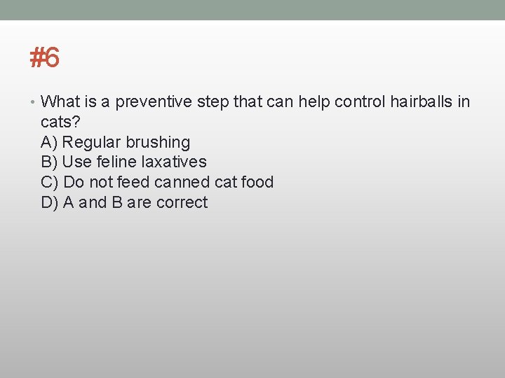 #6 • What is a preventive step that can help control hairballs in cats?