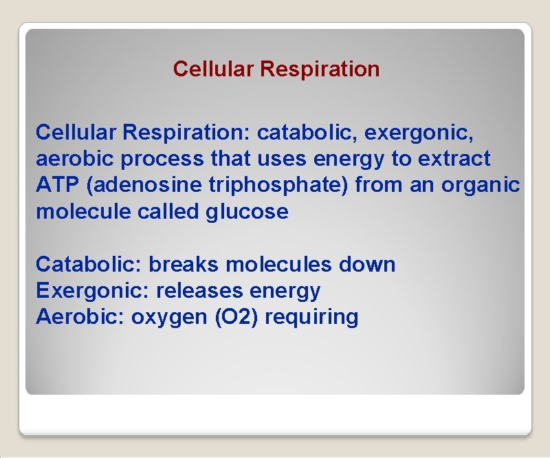 Cellular Respiration: catabolic, exergonic, aerobic process that uses energy to extract ATP (adenosine triphosphate)