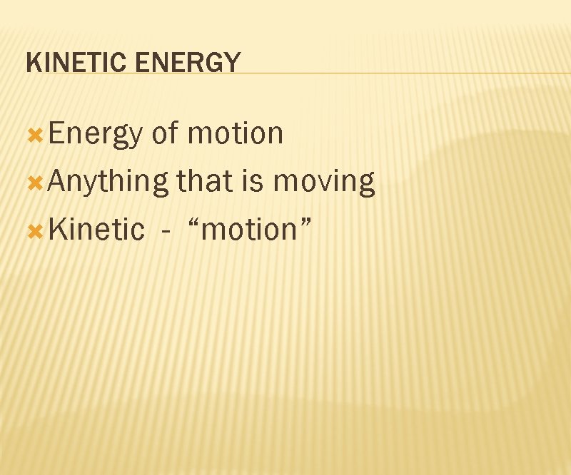 KINETIC ENERGY Energy of motion Anything that is moving Kinetic - “motion” 
