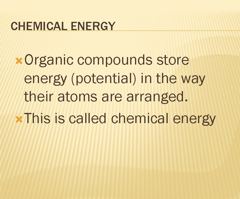 CHEMICAL ENERGY Organic compounds store energy (potential) in the way their atoms are arranged.