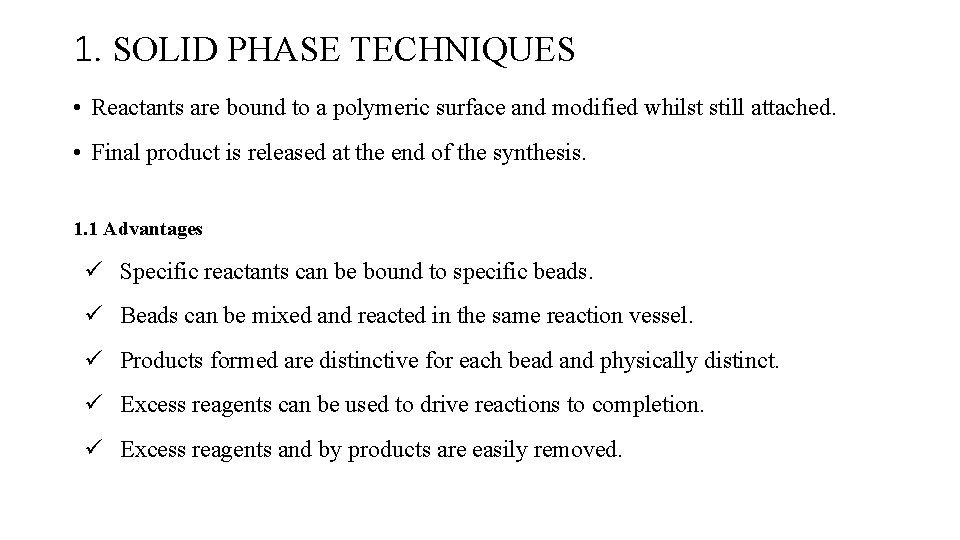 1. SOLID PHASE TECHNIQUES • Reactants are bound to a polymeric surface and modified