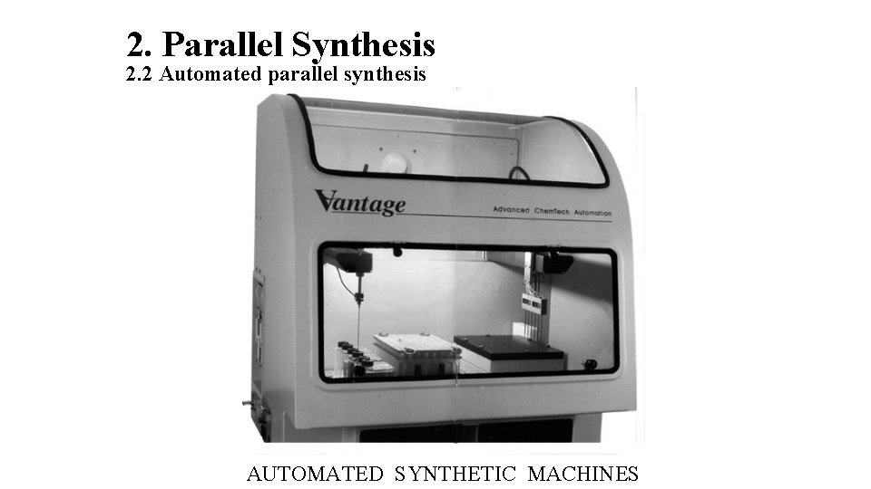2. Parallel Synthesis 2. 2 Automated parallel synthesis AUTOMATED SYNTHETIC MACHINES 