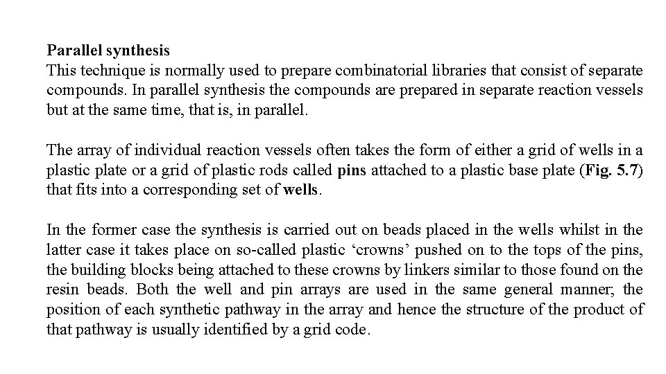 Parallel synthesis This technique is normally used to prepare combinatorial libraries that consist of