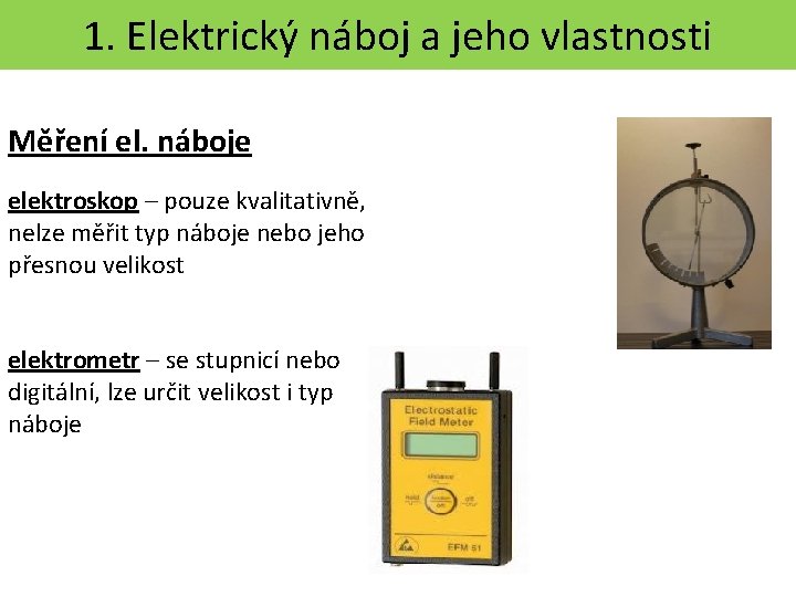 1. Elektrický náboj a jeho vlastnosti Měření el. náboje elektroskop – pouze kvalitativně, nelze