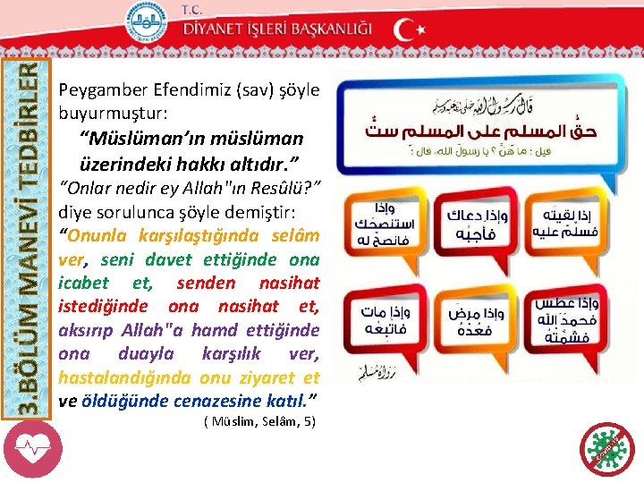 Peygamber Efendimiz (sav) şöyle buyurmuştur: “Müslüman’ın müslüman üzerindeki hakkı altıdır. ” “Onlar nedir ey