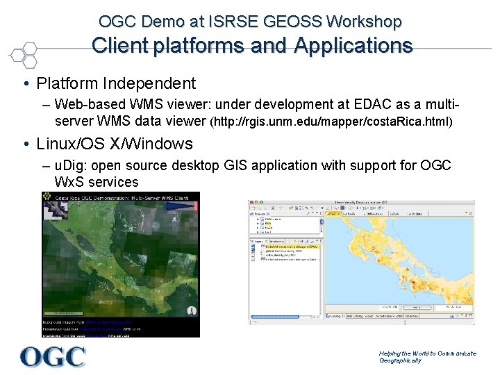 OGC Demo at ISRSE GEOSS Workshop Client platforms and Applications • Platform Independent –