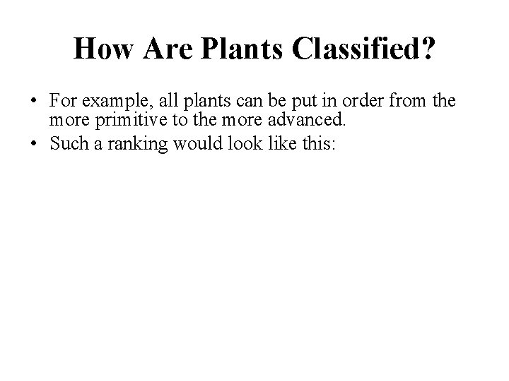 How Are Plants Classified? • For example, all plants can be put in order