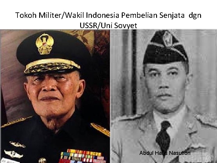 Tokoh Militer/Wakil Indonesia Pembelian Senjata dgn USSR/Uni Sovyet Ahmad Yani Abdul Haris Nasution 
