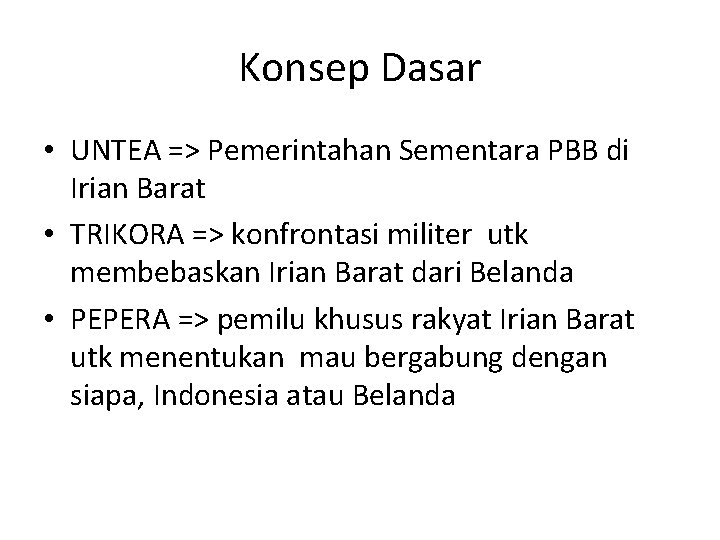 Konsep Dasar • UNTEA => Pemerintahan Sementara PBB di Irian Barat • TRIKORA =>