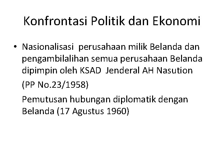 Konfrontasi Politik dan Ekonomi • Nasionalisasi perusahaan milik Belanda dan pengambilalihan semua perusahaan Belanda