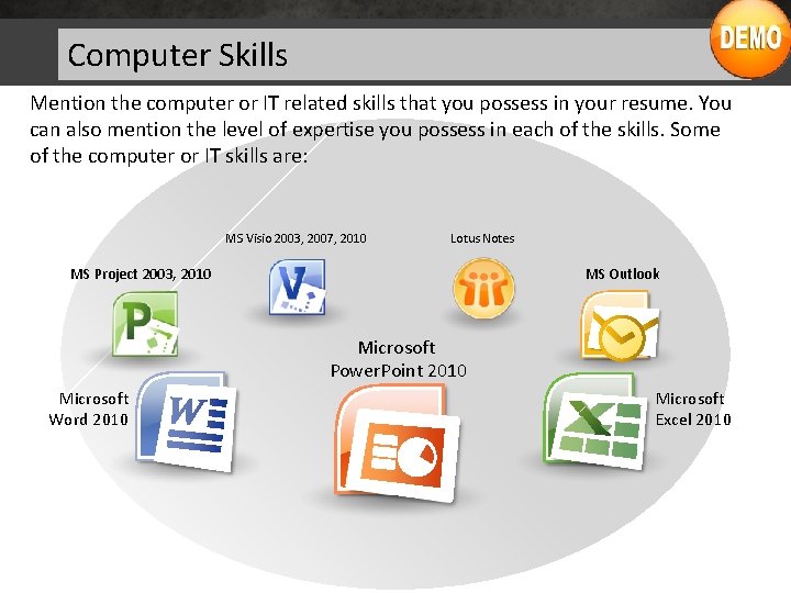 Computer Skills Mention the computer or IT related skills that you possess in your