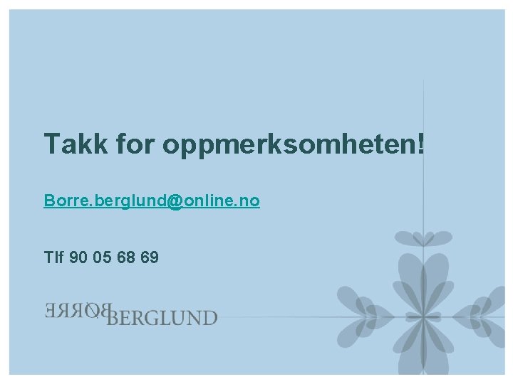 Takk for oppmerksomheten! Borre. berglund@online. no Tlf 90 05 68 69 