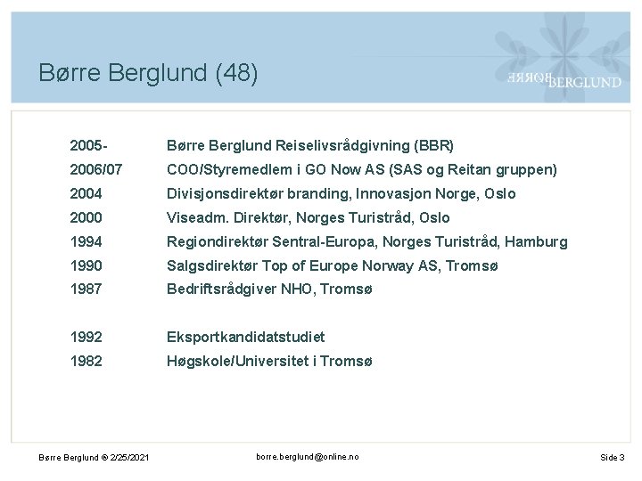 Børre Berglund (48) 2005 - Børre Berglund Reiselivsrådgivning (BBR) 2006/07 COO/Styremedlem i GO Now