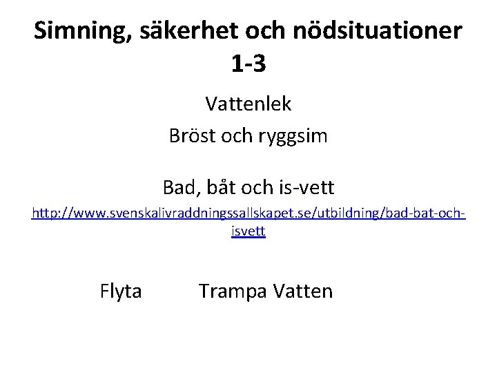 Simning, säkerhet och nödsituationer 1 -3 Vattenlek Bröst och ryggsim Bad, båt och is-vett