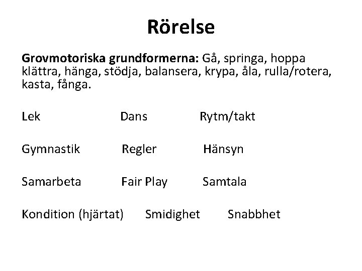 Rörelse Grovmotoriska grundformerna: Gå, springa, hoppa klättra, hänga, stödja, balansera, krypa, åla, rulla/rotera, kasta,