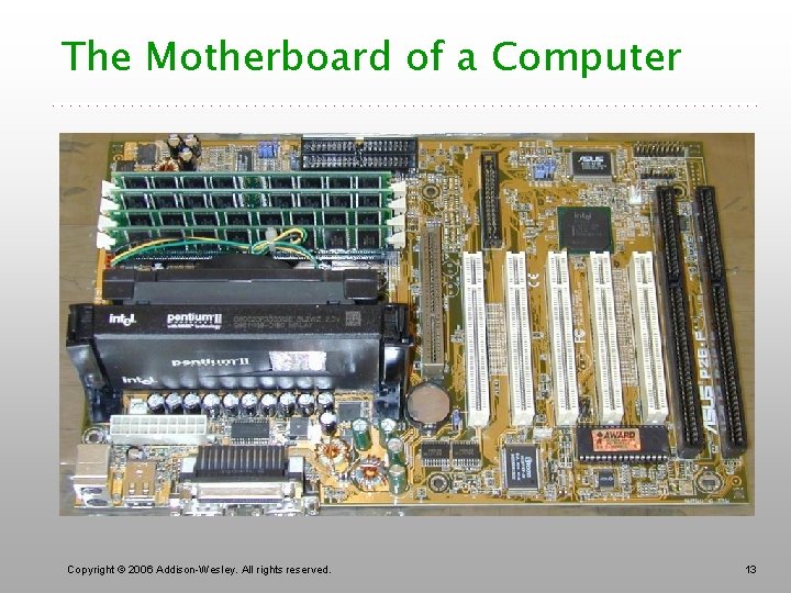The Motherboard of a Computer Copyright © 2006 Addison-Wesley. All rights reserved. 13 