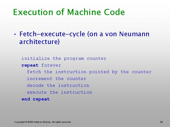 Execution of Machine Code • Fetch-execute-cycle (on a von Neumann architecture) initialize the program