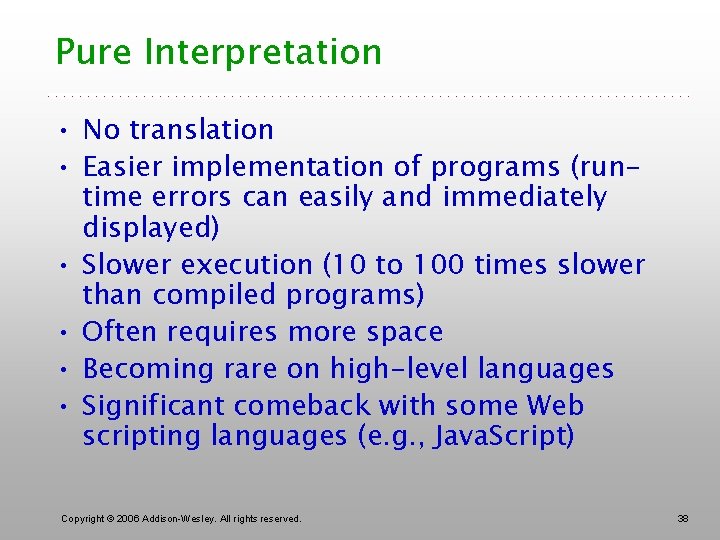 Pure Interpretation • No translation • Easier implementation of programs (runtime errors can easily