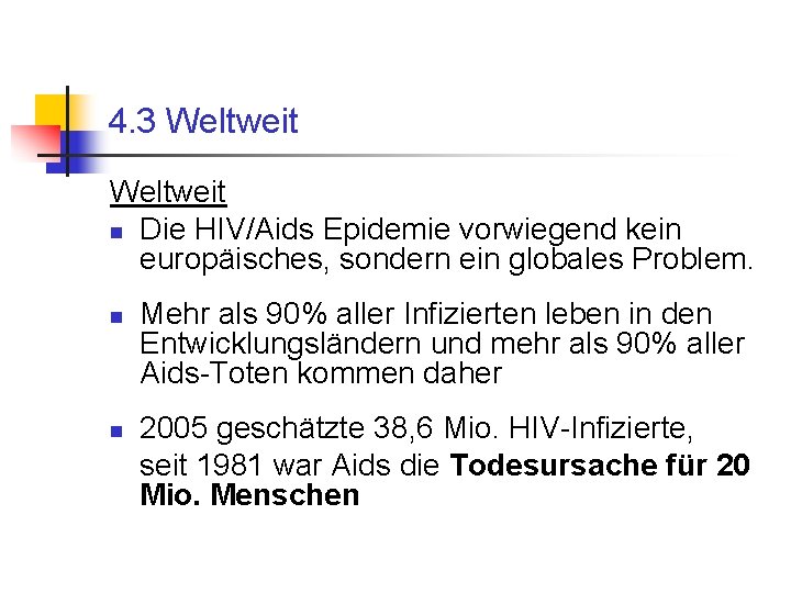 4. 3 Weltweit n Die HIV/Aids Epidemie vorwiegend kein europäisches, sondern ein globales Problem.