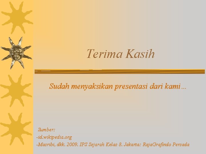 Terima Kasih Sudah menyaksikan presentasi dari kami… Sumber: -id. wikipedia. org -Masribi, dkk. 2009.