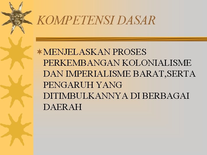 KOMPETENSI DASAR ¬MENJELASKAN PROSES PERKEMBANGAN KOLONIALISME DAN IMPERIALISME BARAT, SERTA PENGARUH YANG DITIMBULKANNYA DI