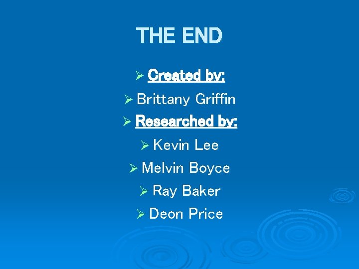 THE END Ø Created by: Ø Brittany Griffin Ø Researched by: Ø Kevin Lee