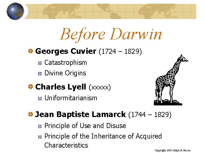 Before Darwin Georges Cuvier (1724 – 1829) Catastrophism Divine Origins Charles Lyell (xxxxx) Uniformitarianism