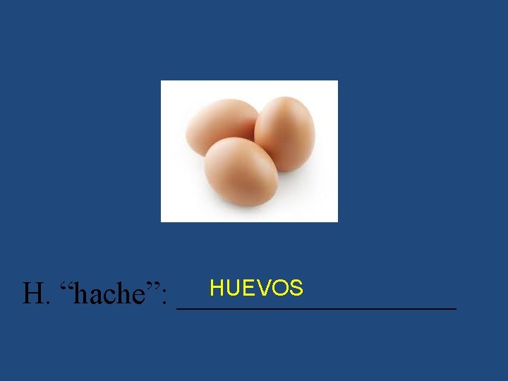 HUEVOS H. “hache”: _________ 