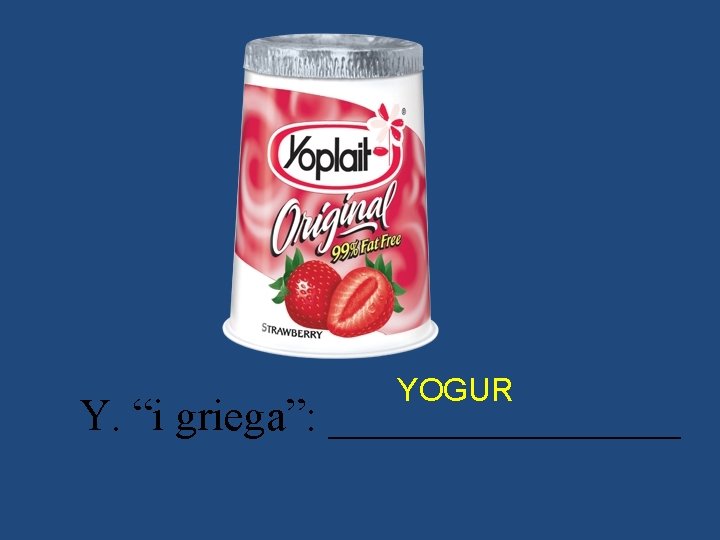 YOGUR Y. “i griega”: ________ 