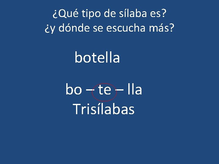 ¿Qué tipo de sílaba es? ¿y dónde se escucha más? botella bo – te