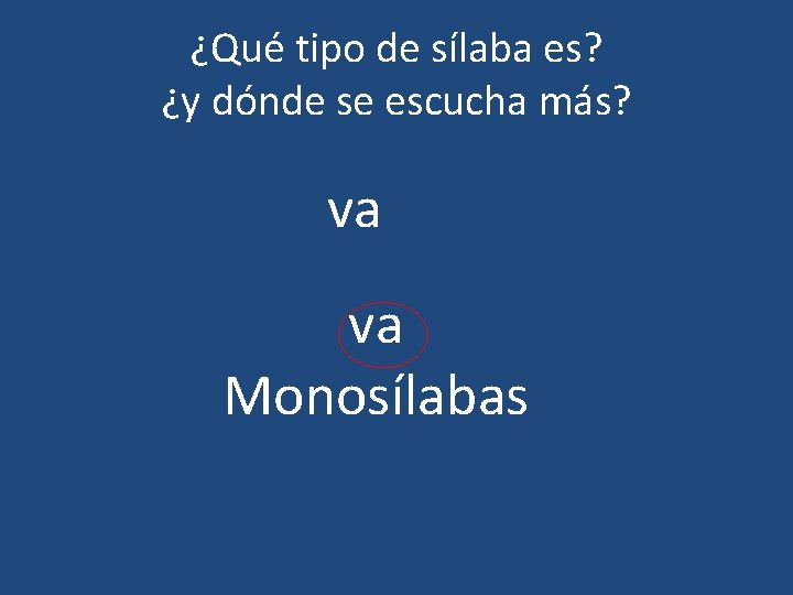 ¿Qué tipo de sílaba es? ¿y dónde se escucha más? va va Monosílabas 