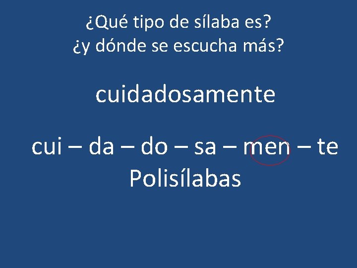 ¿Qué tipo de sílaba es? ¿y dónde se escucha más? cuidadosamente cui – da