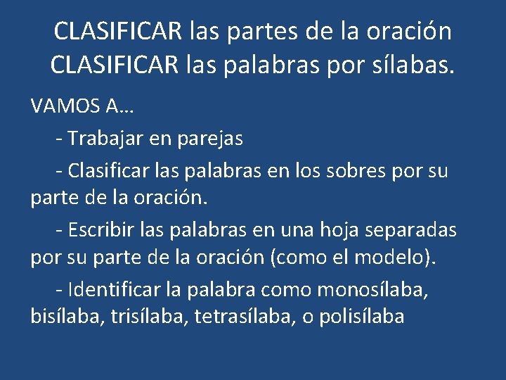 CLASIFICAR las partes de la oración CLASIFICAR las palabras por sílabas. VAMOS A… -