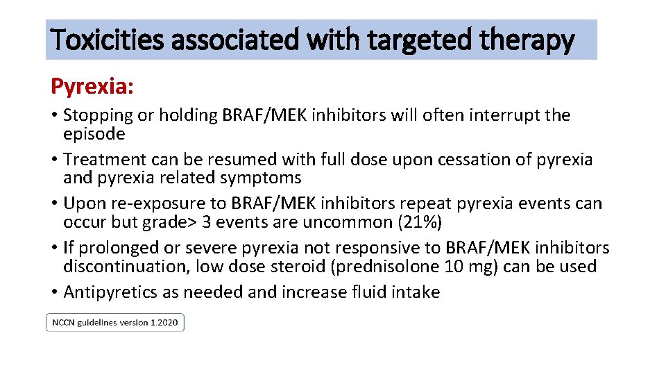 Toxicities associated with targeted therapy Pyrexia: • Stopping or holding BRAF/MEK inhibitors will often