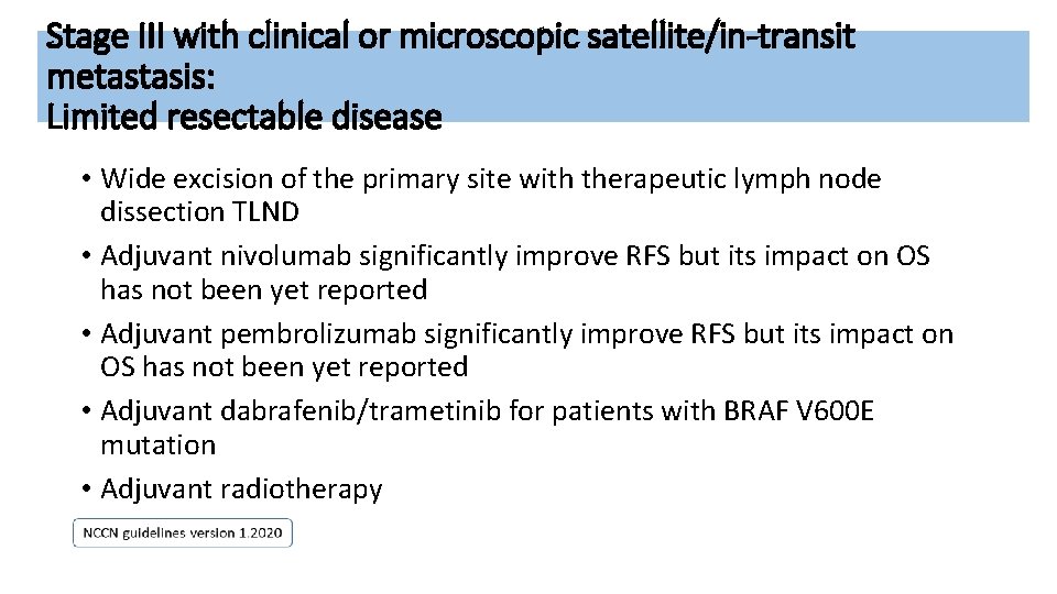 Stage III with clinical or microscopic satellite/in-transit metastasis: Limited resectable disease • Wide excision