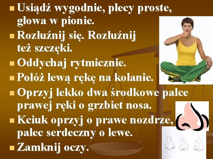  Usiądź wygodnie, plecy proste, głowa w pionie. Rozluźnij się. Rozluźnij też szczęki. Oddychaj